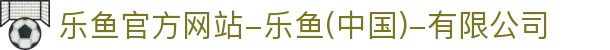首页-乐鱼官方网站-乐鱼(中国)-有限公司